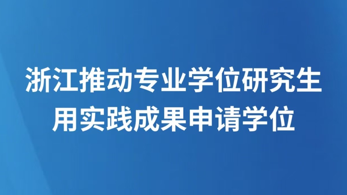 浙江推动专业学位研究生用实践成果申请学位