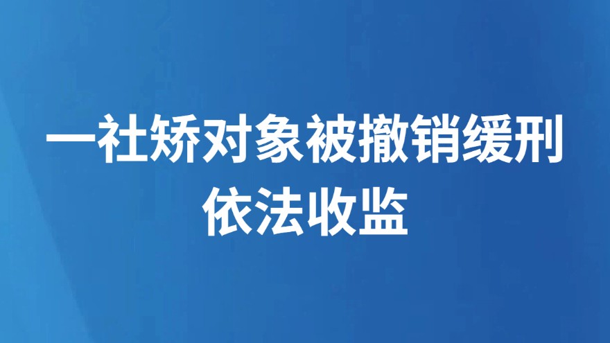 一社矫对象被撤销缓刑依法收监
