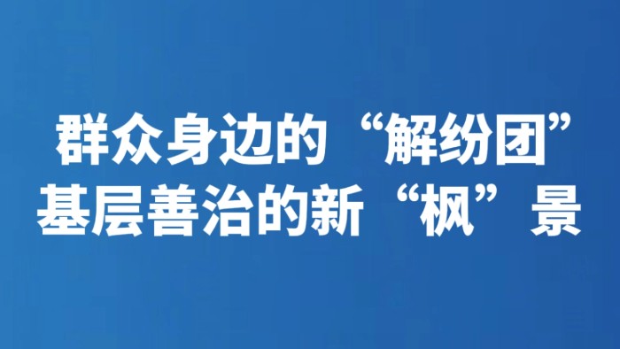群众身边的“解纷团” 基层善治的新“枫”景
