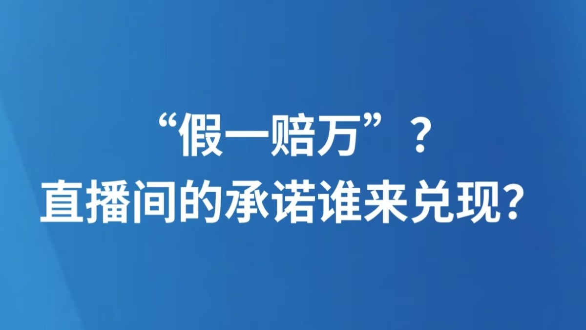 “假一赔万”？直播间的承诺谁来兑现？