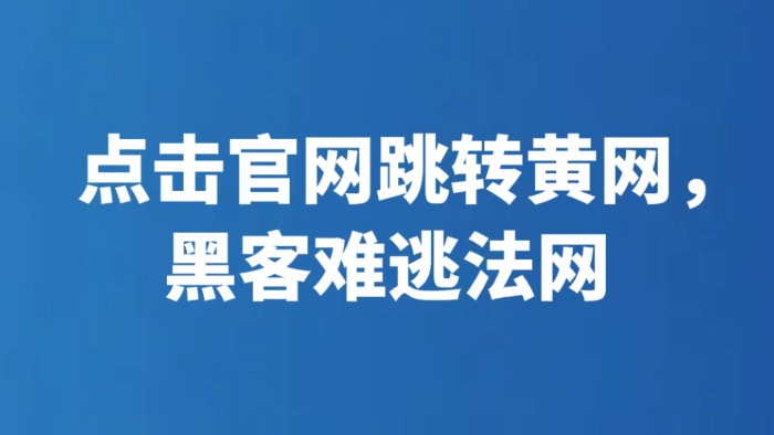 点击官网跳转黄网，黑客难逃法网