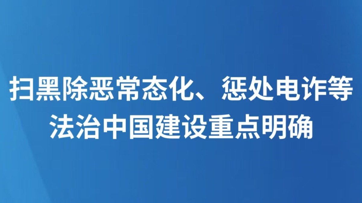 扫黑除恶常态化、惩处电诈等 法治中国建设重点明确