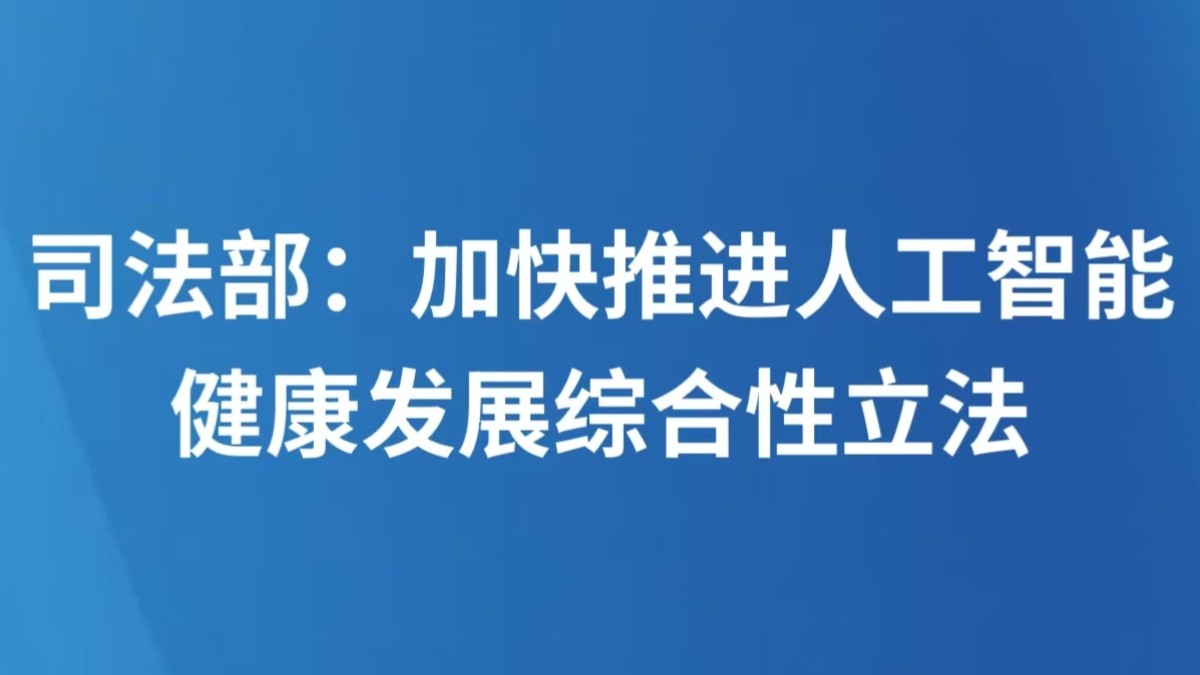 司法部：加快推进人工智能健康发展综合性立法