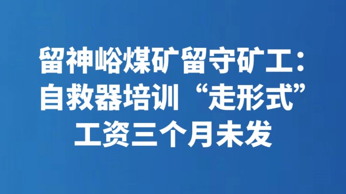 留神峪煤矿留守矿工：自救器培训“走形式” 工资三个月未发