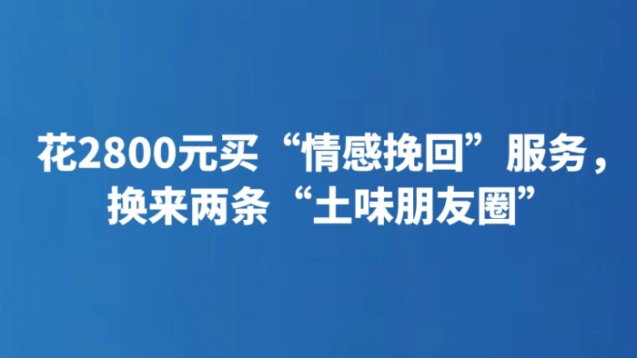 花2800元买“情感挽回”服务，换来两条“土味朋友圈”