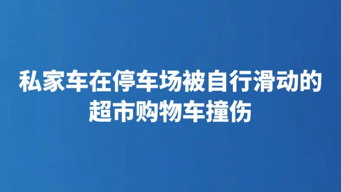 私家车在停车场被自行滑动的超市购物车撞伤
