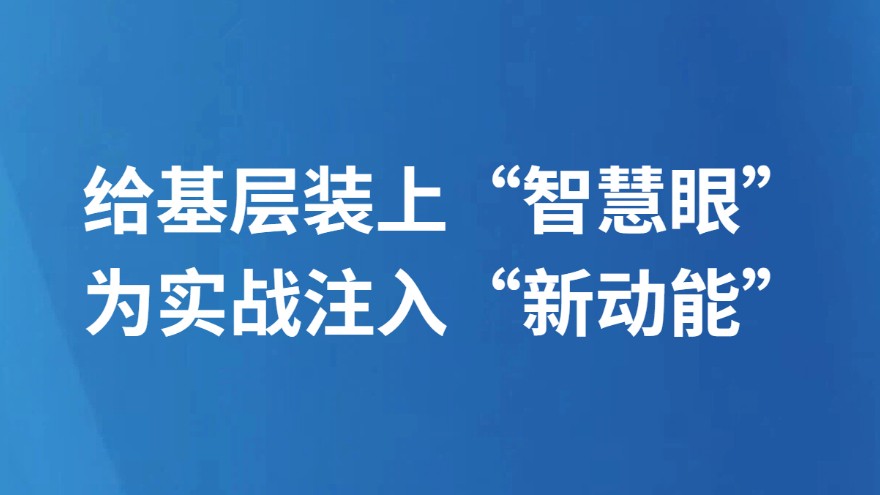 给基层装上“智慧眼” 为实战注入“新动能”