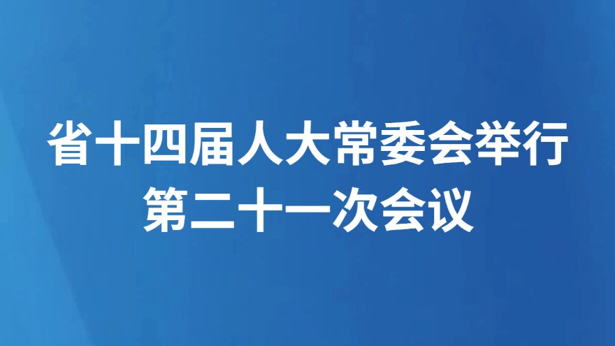 省十四届人大常委会举行第二十一次会议