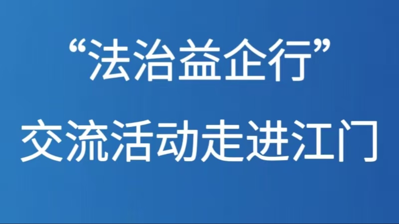 “法治益企行”  交流活动走进江门