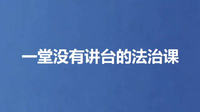 一堂没有讲台的法治课