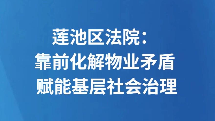 莲池区法院：靠前化解物业矛盾 赋能基层社会治理