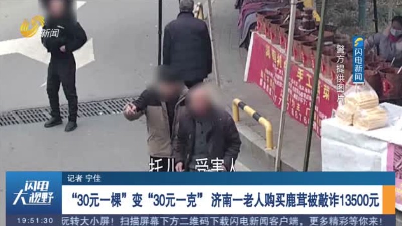 “30元一棵”变“30元一克” 济南一老人购买鹿茸被敲诈13500元