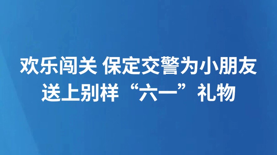 欢乐闯关 保定交警为小朋友送上别样“六一”礼物