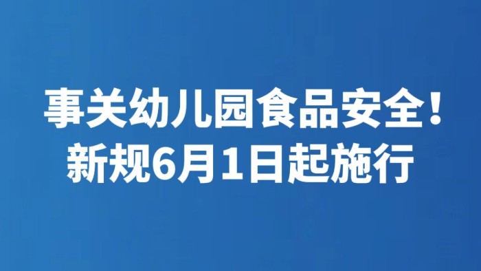 事关幼儿园食品安全！新规6月1日起施行