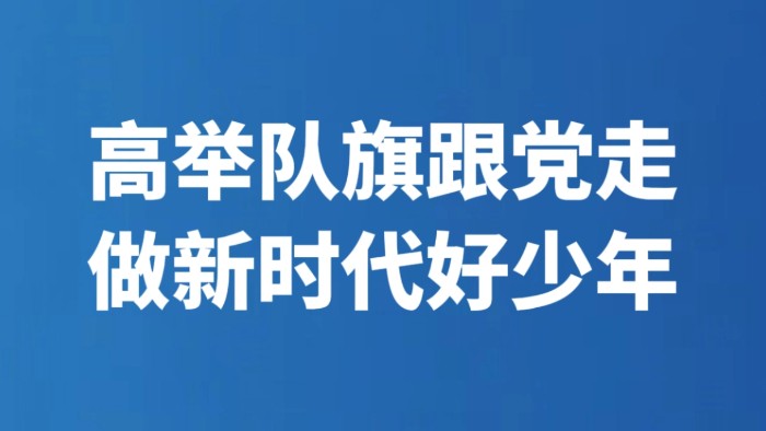 高举队旗跟党走 做新时代好少年