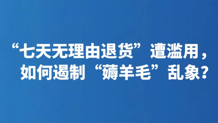 “七天无理由退货”遭滥用，如何遏制“薅羊毛”乱象？