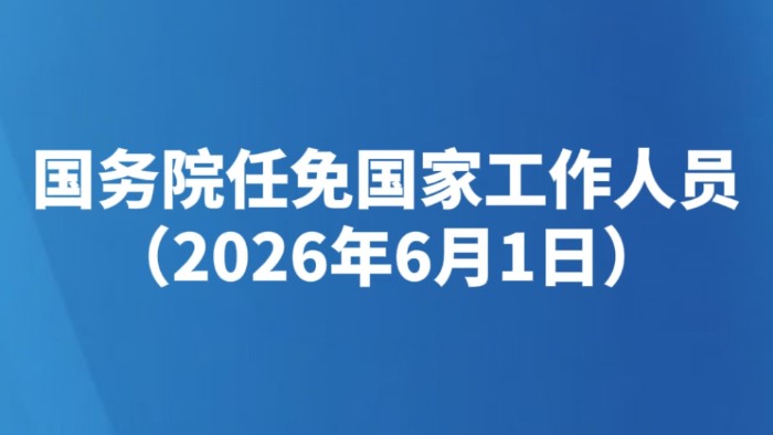 国务院任免国家工作人员（2026年6月1日）
