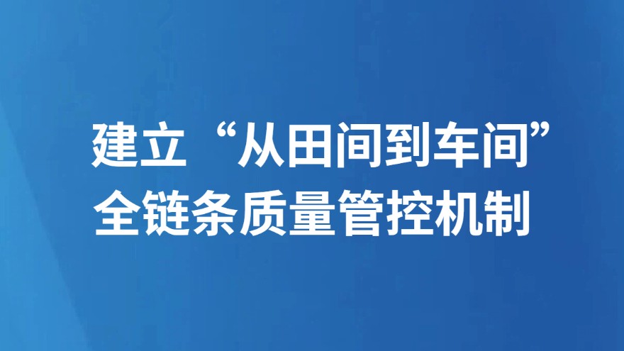 建立“从田间到车间”全链条质量管控机制