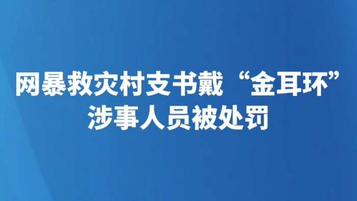 网暴救灾村支书戴“金耳环”涉事人员被处罚