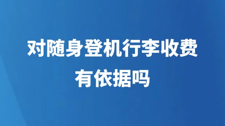 对随身登机行李收费，有依据吗