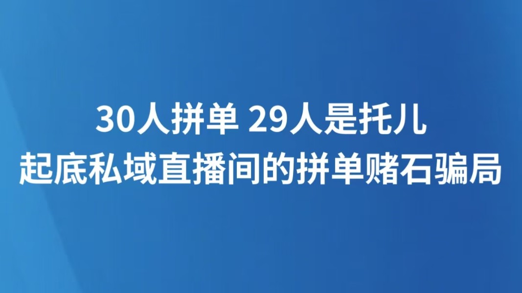 30人拼单 29人是托儿 起底私域直播间的拼单赌石骗局