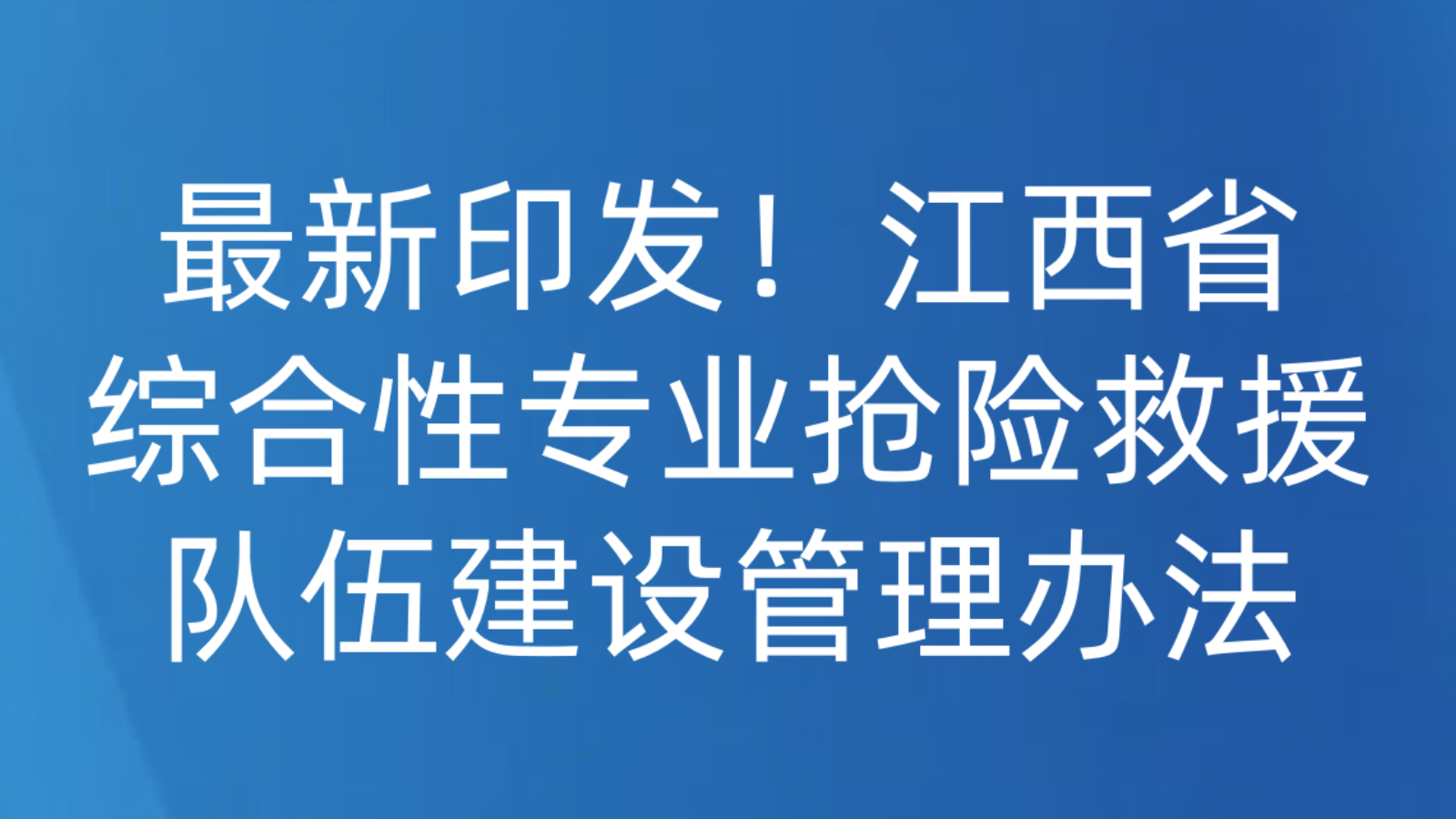 最新印发！江西省综合性专业抢险救援队伍建设管理办法