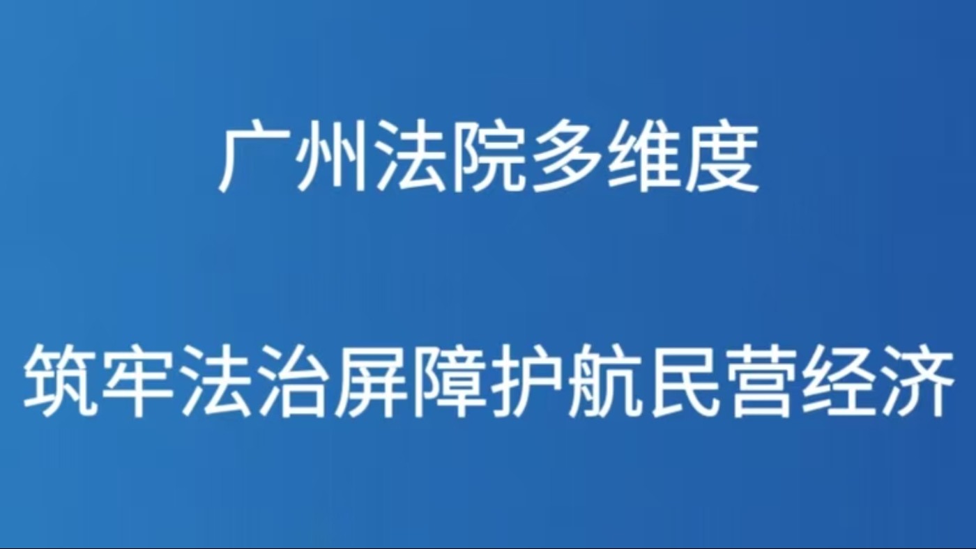 广州法院多维度筑牢法治屏障护航民营经济