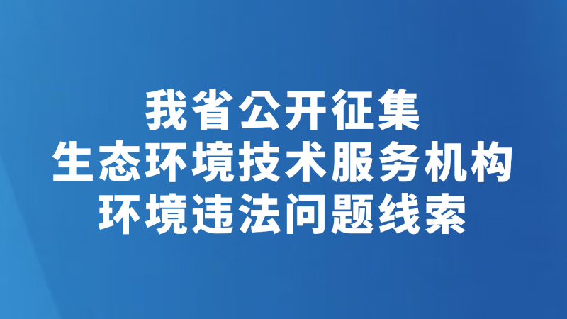 我省公开征集生态环境技术服务机构环境违法问题线索