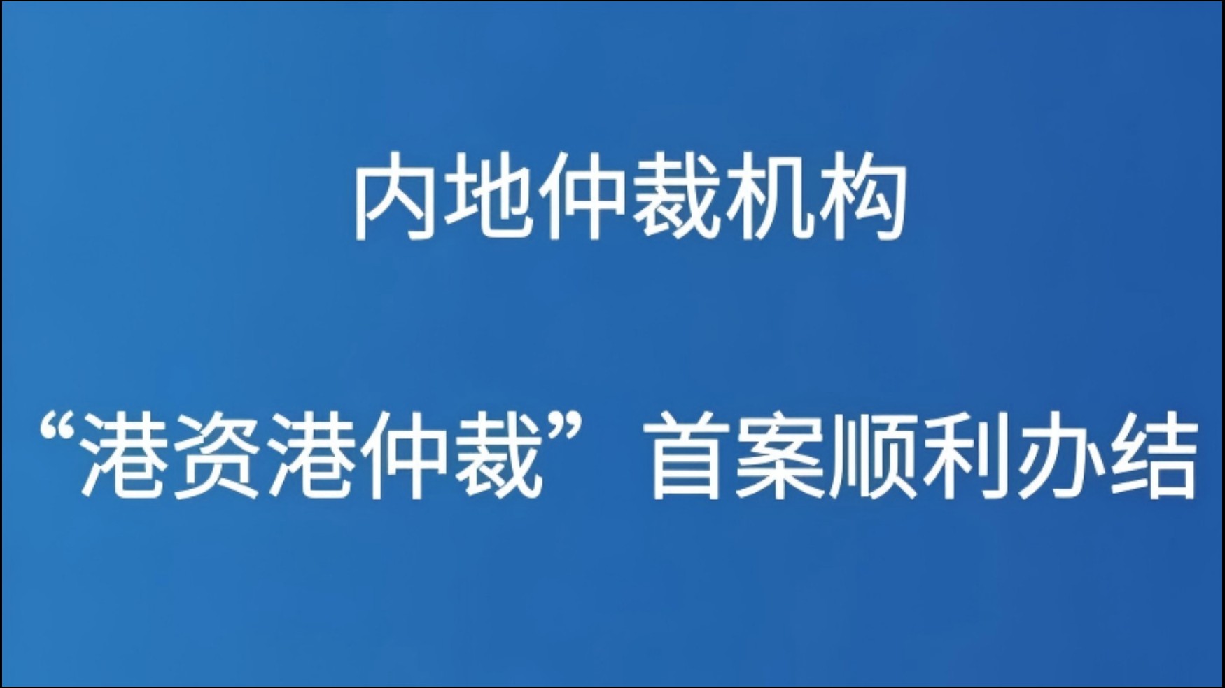 内地仲裁机构“港资港仲裁”首案顺利办结