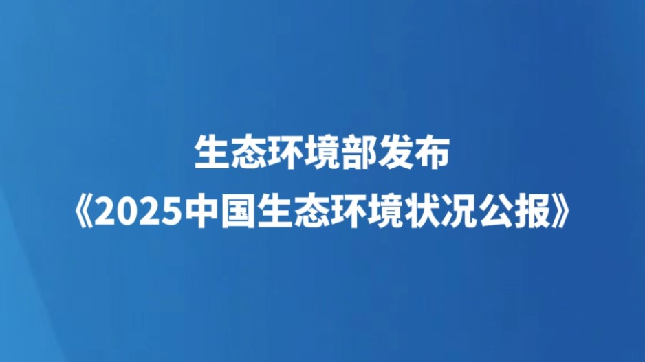 生态环境部发布《2025中国生态环境状况公报》
