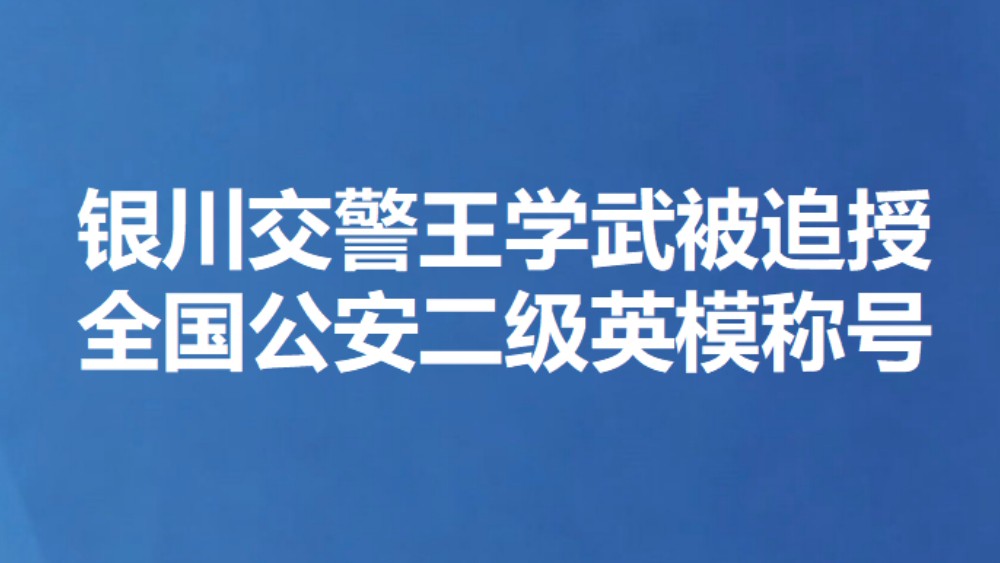 银川交警王学武被追授全国公安二级英模称号