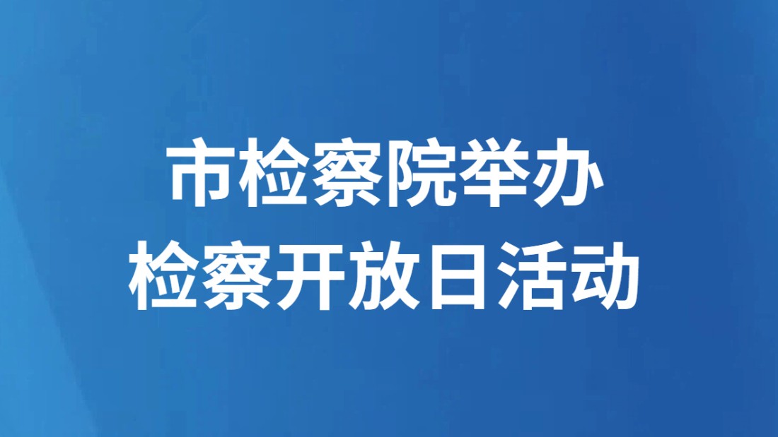市检察院举办检察开放日活动
