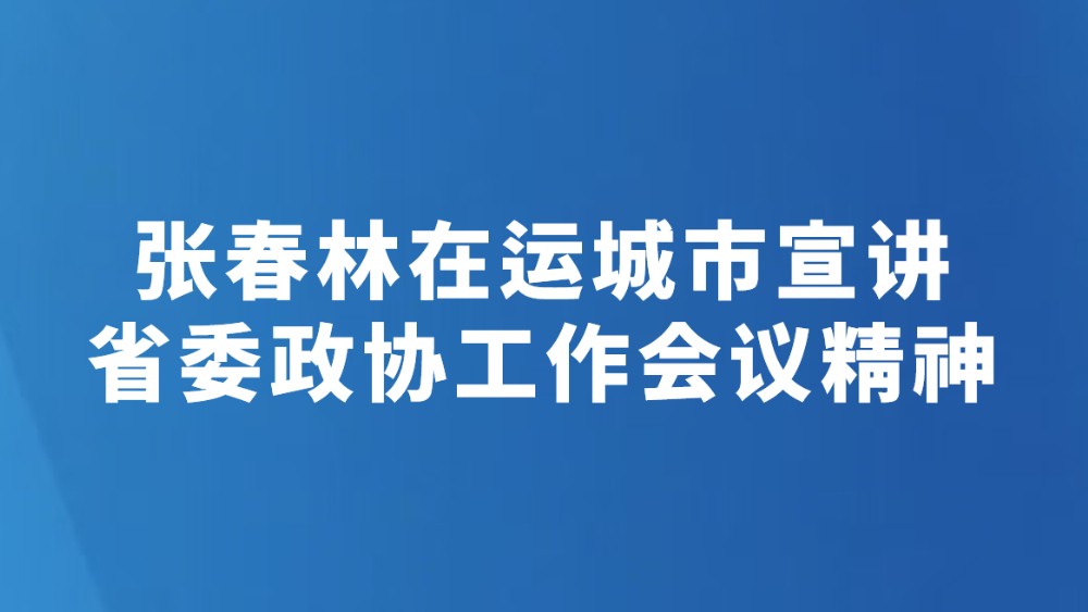 张春林在运城市宣讲省委政协工作会议精神