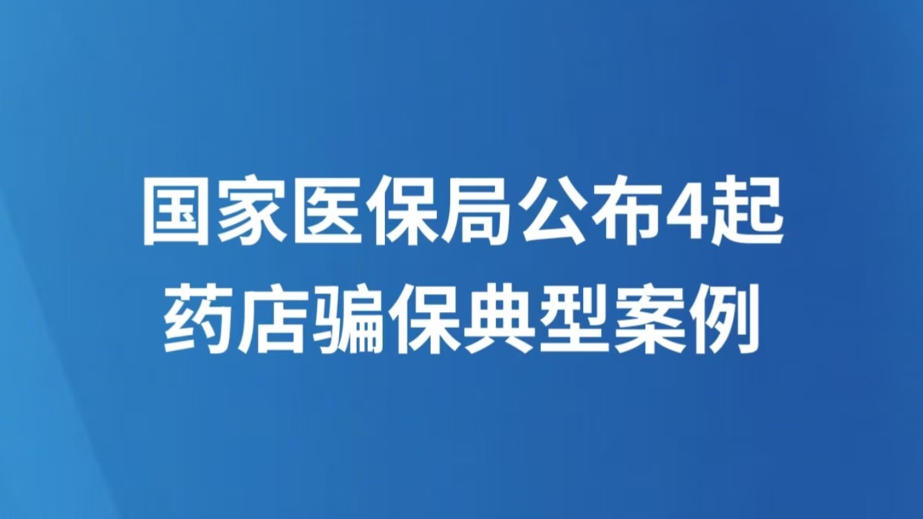 国家医保局公布4起药店骗保典型案例