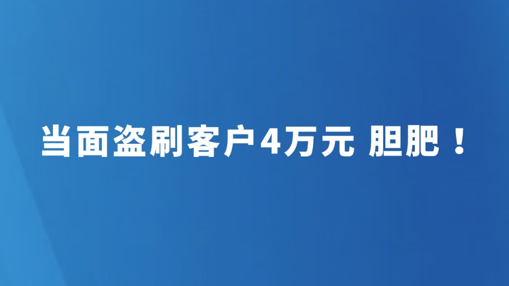 当面盗刷客户4万元 胆肥！