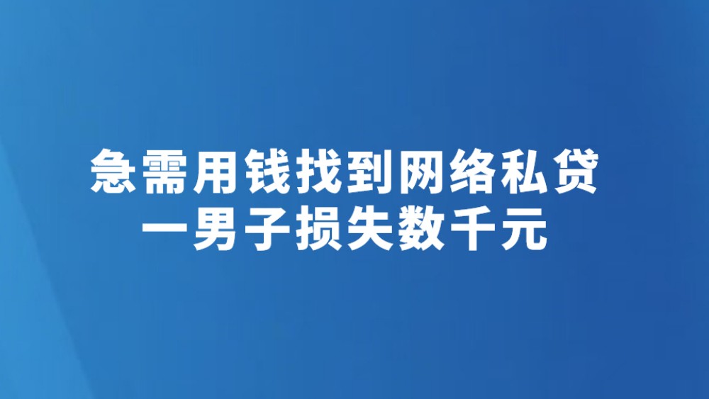 急需用钱找到网络私贷 一男子损失数千元