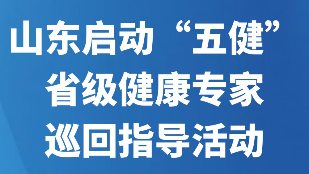 山东启动“五健”省级健康专家巡回指导活动