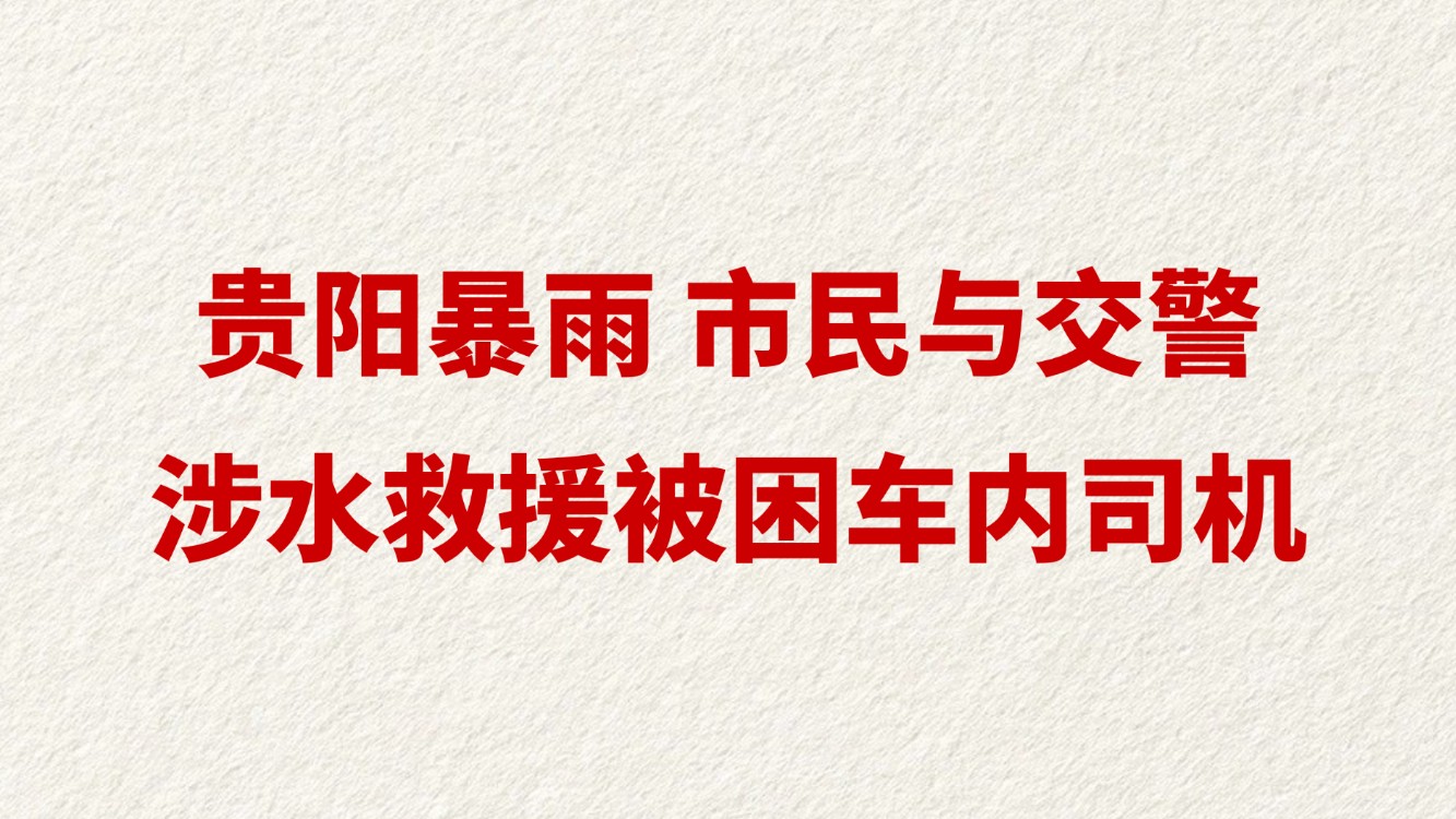 贵阳暴雨 市民与交警涉水救援被困车内司机