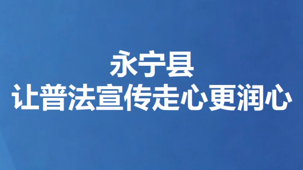 永宁县让普法宣传走心更润心