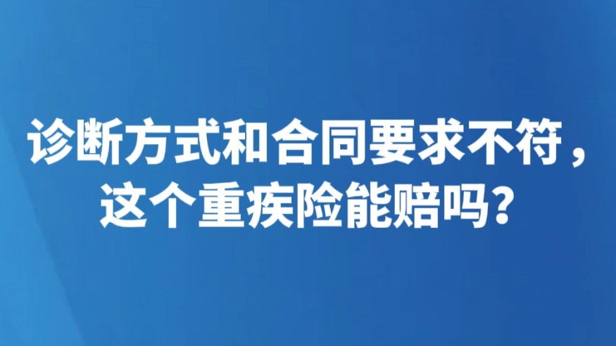 诊断方式和合同要求不符，这个重疾险能赔吗？