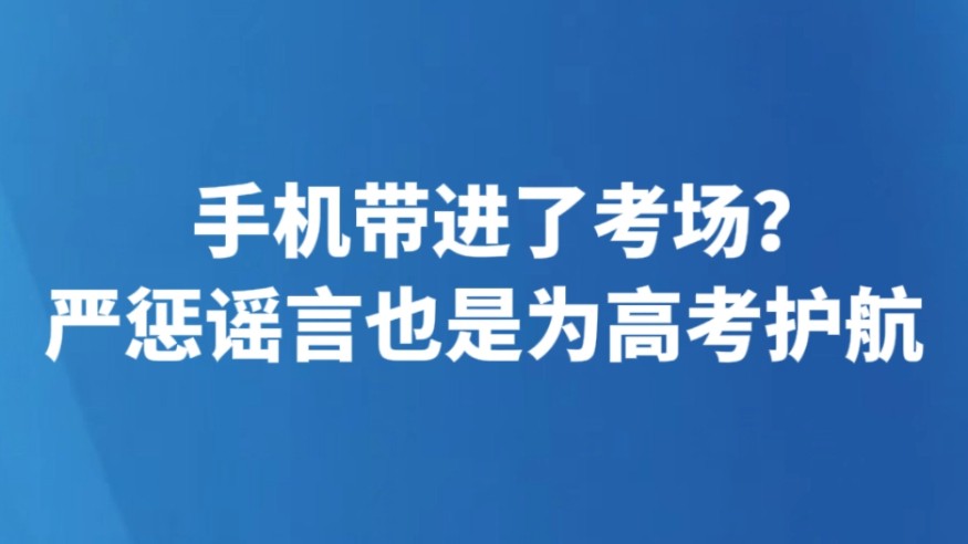 手机带进了考场？严惩谣言也是为高考护航