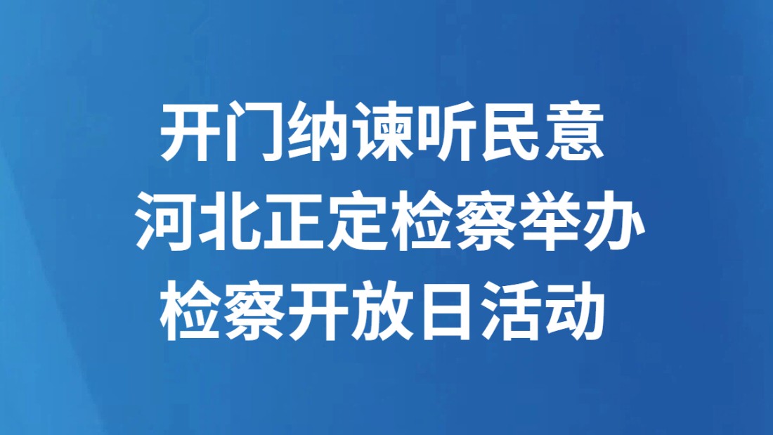 开门纳谏听民意 河北正定检察举办检察开放日活动