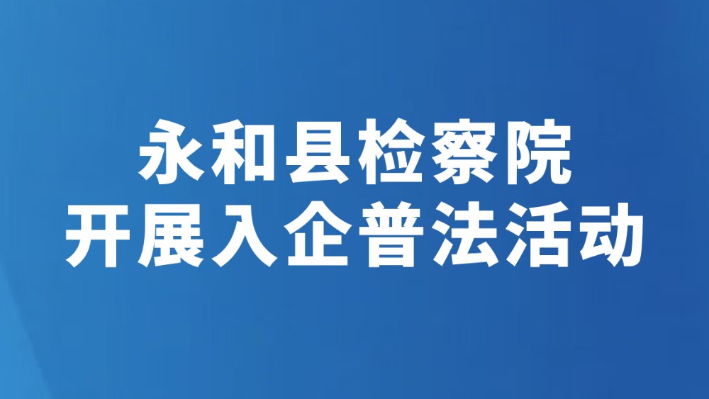 永和县检察院开展入企普法活动