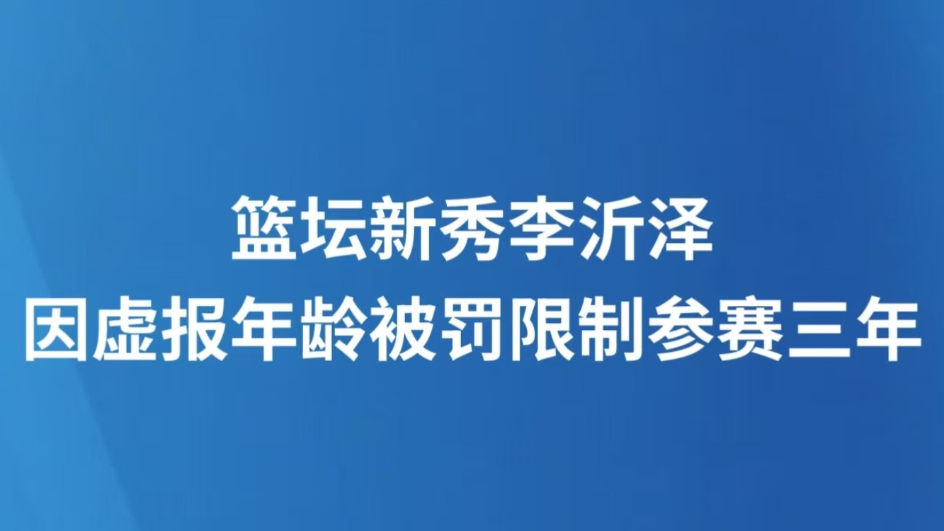 篮坛新秀李沂泽因虚报年龄被罚限制参赛三年