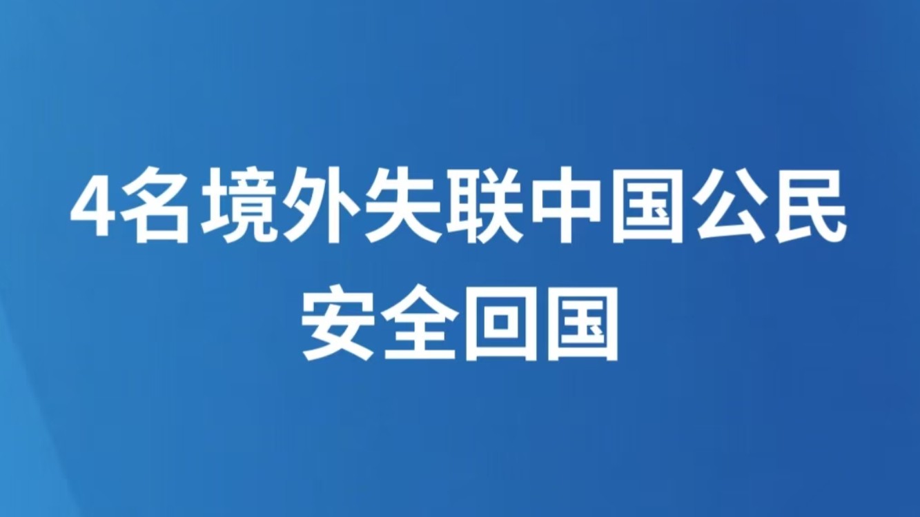 4名境外失联中国公民安全回国