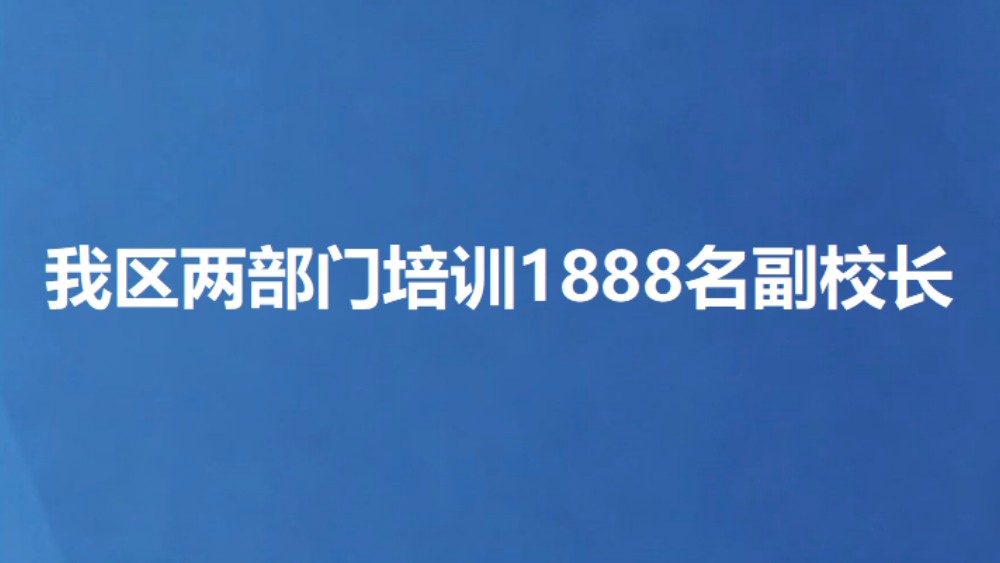 我区两部门培训1888名副校长