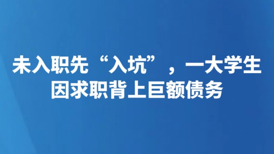 未入职先“入坑”，一大学生因求职背上巨额债务
