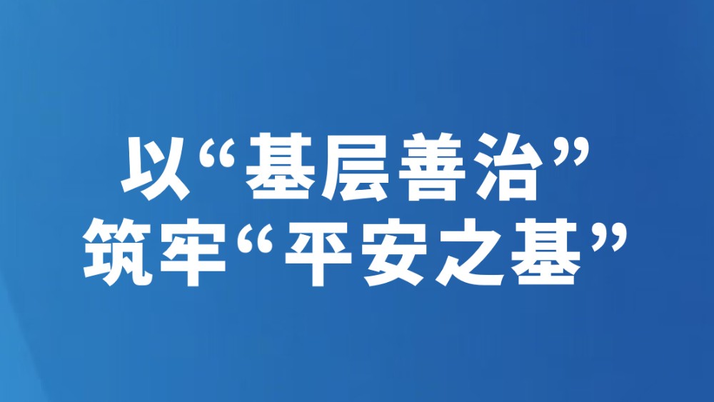 以“基层善治”筑牢“平安之基”