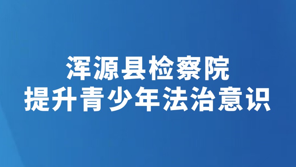 浑源县检察院提升青少年法治意识