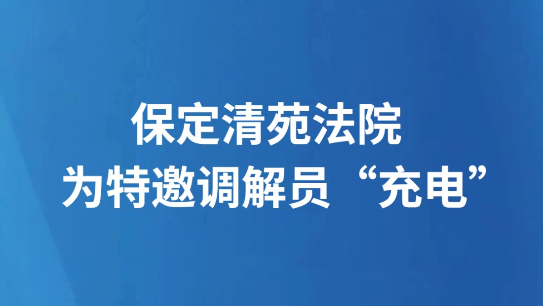 保定清苑法院 为特邀调解员“充电”